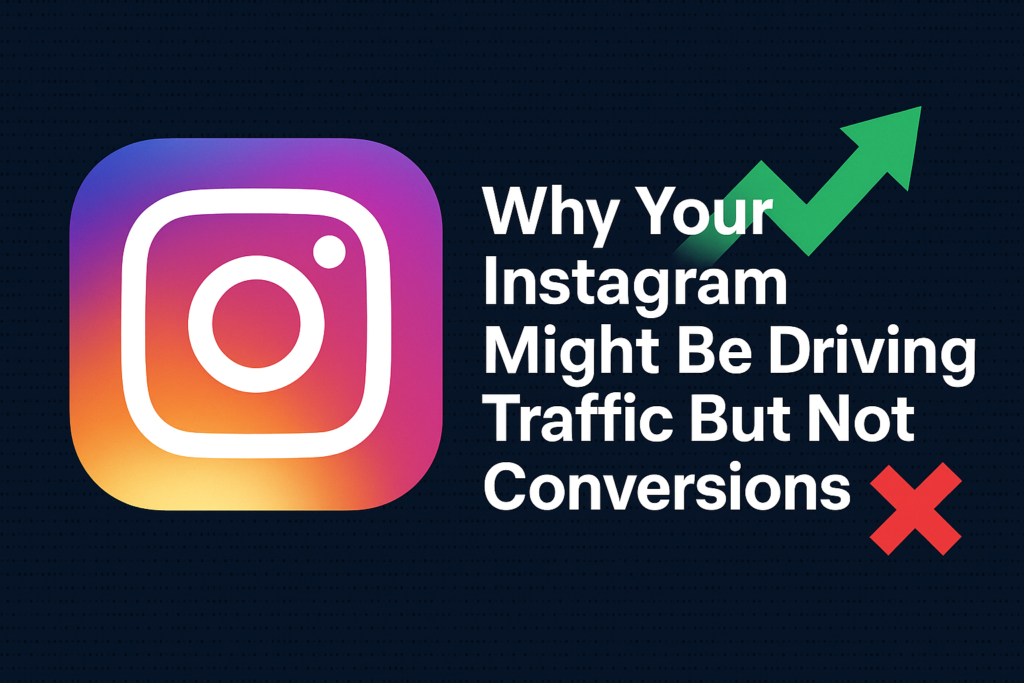 Why Your Instagram Might Be Driving Traffic But Not Conversions