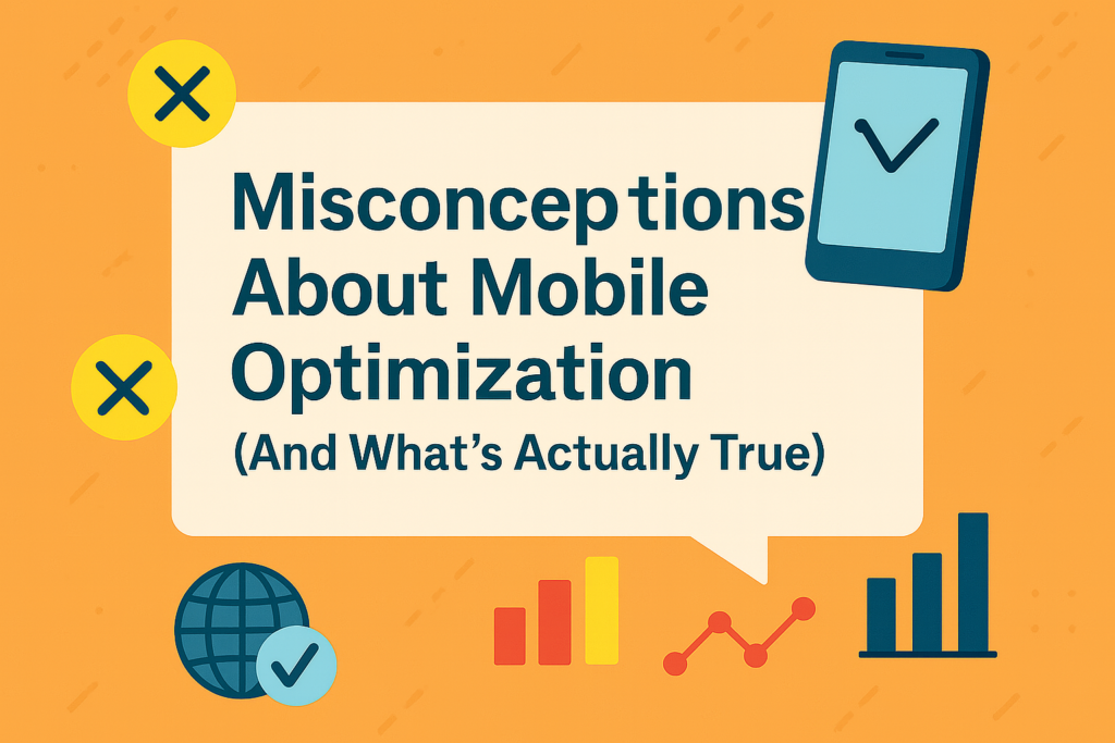Misconceptions About Mobile Optimization (And What’s Actually True)